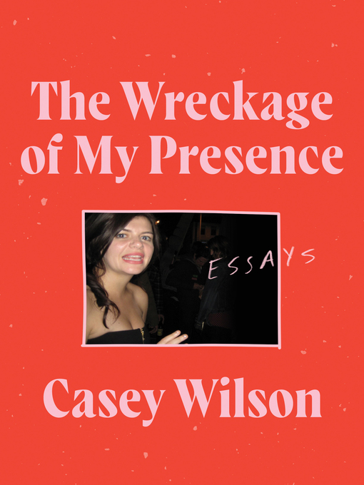 Title details for The Wreckage of My Presence by Casey Wilson - Wait list